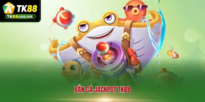 Bắn Cá Jackpot TK88 - Săn Hũ Đại Dương Rinh Quà Siêu Khủng