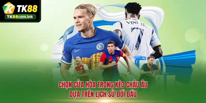 Chọn cửa hòa trong kèo châu Âu dựa trên lịch sử đối đầu