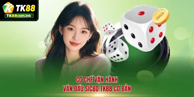 Cơ chế vận hành ván đấu Sicbo TK88 cơ bản