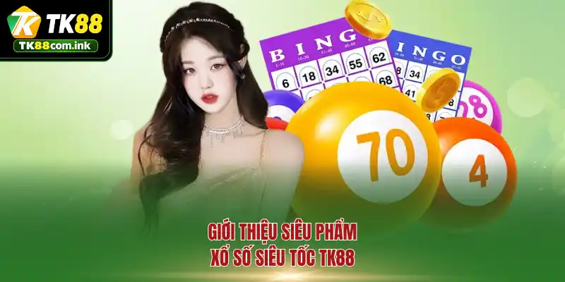 Giới thiệu siêu phẩm xổ số siêu tốc TK88
