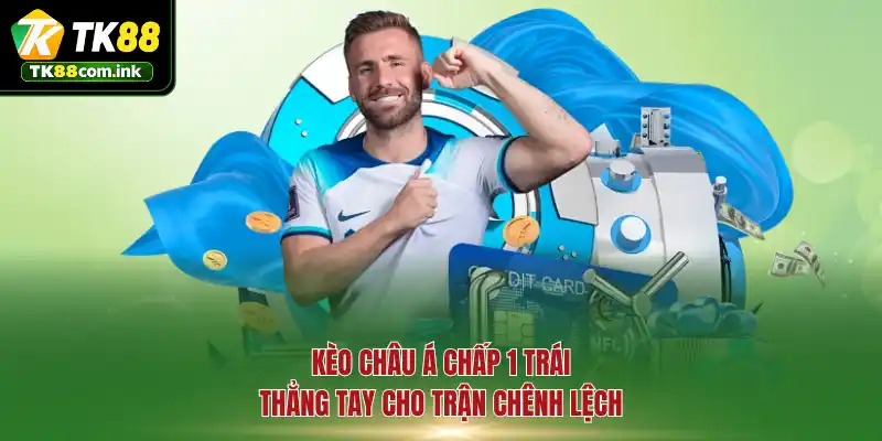 Kèo châu Á chấp 1 trái thẳng tay cho trận chênh lệch