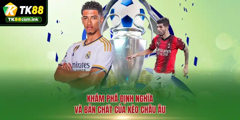 Khám phá định nghĩa và bản chất của kèo châu Âu
