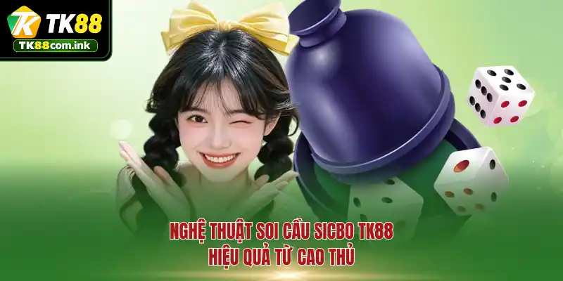 Nghệ thuật soi cầu Sicbo TK88 hiệu quả từ cao thủ