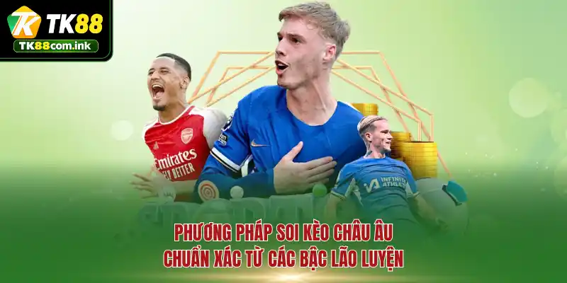 Phương pháp soi kèo châu Âu chuẩn xác từ các bậc lão luyện