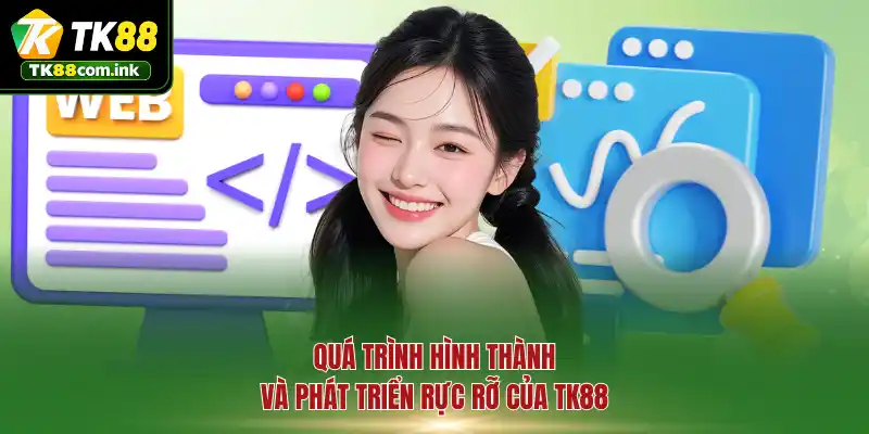 Quá trình hình thành và phát triển rực rỡ của TK88