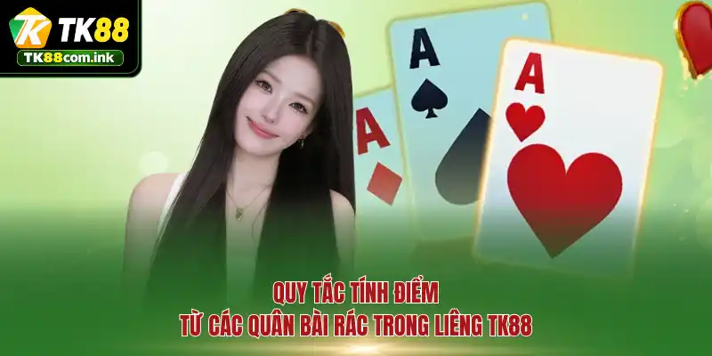 Quy tắc tính điểm từ các quân bài rác trong Liêng TK88