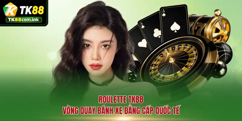 Roulette TK88 - Vòng quay bánh xe đẳng cấp quốc tế