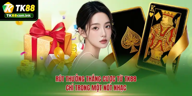 Rút thưởng thắng cược từ TK88 chỉ trong một nốt nhạc