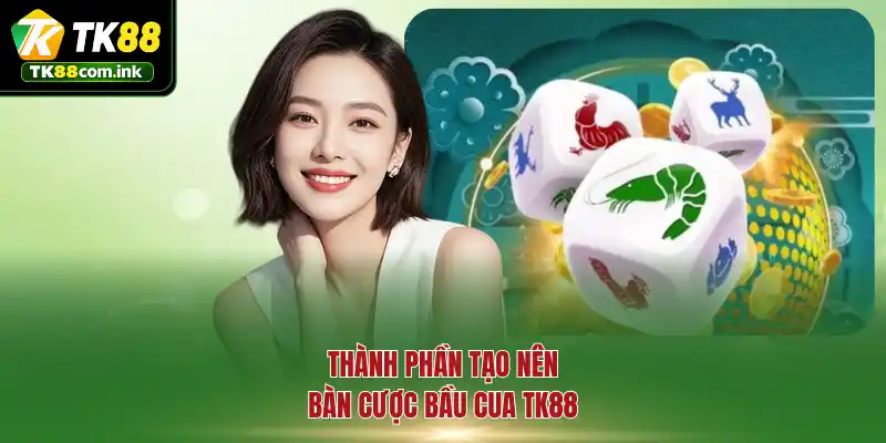 Thành phần tạo nên bàn cược Bầu Cua TK88