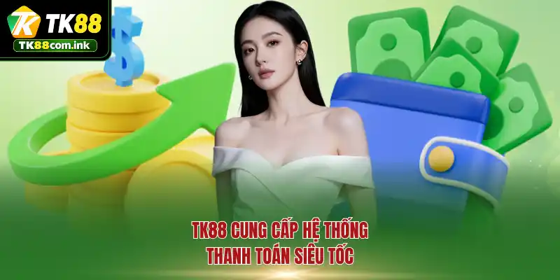 TK88 cung cấp hệ thống thanh toán siêu tốc