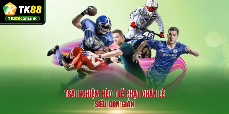 Trải nghiệm kèo thẻ phạt chẵn lẻ siêu đơn giản