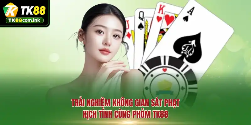 Trải nghiệm không gian sát phạt kịch tính cùng Phỏm TK88