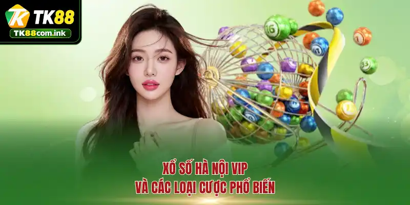 Xổ số Hà Nội VIP và các loại cược phổ biến