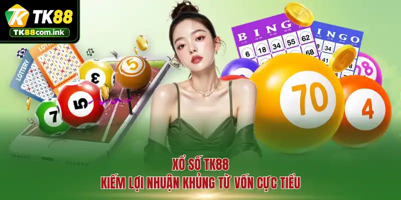 Xổ số TK88 - Kiếm lợi nhuận khủng từ vốn cực tiểu